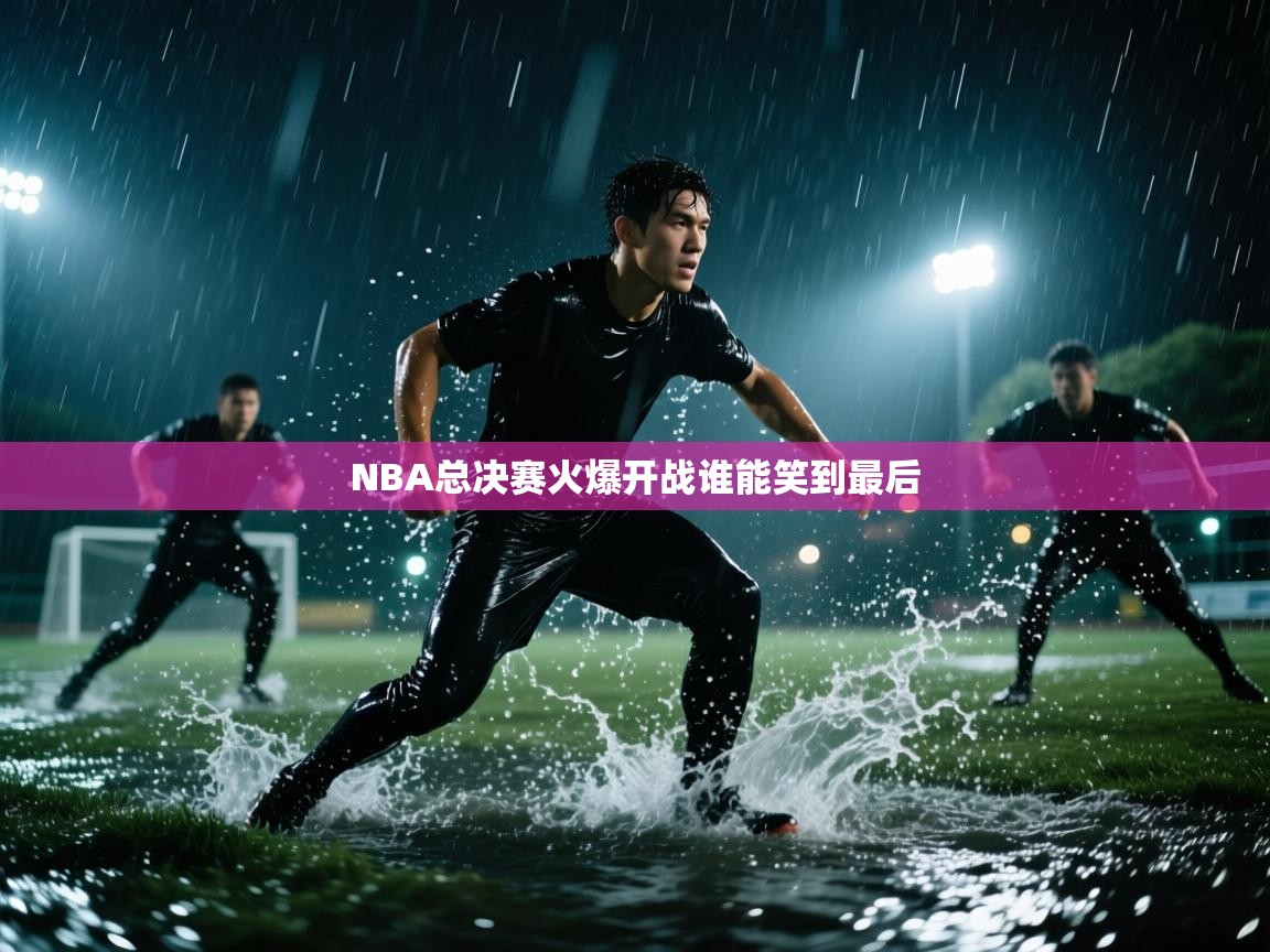 NBA总决赛火爆开战谁能笑到最后