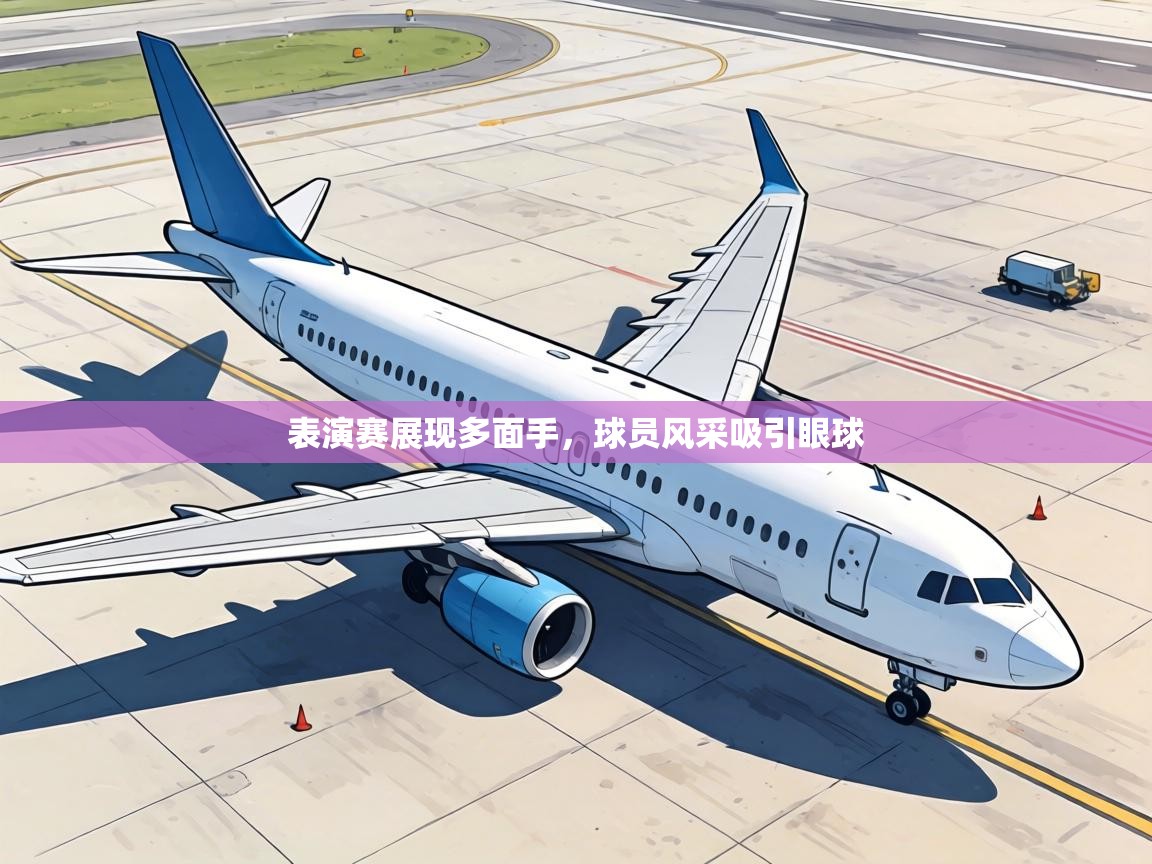 表演赛展现多面手，球员风采吸引眼球  第1张